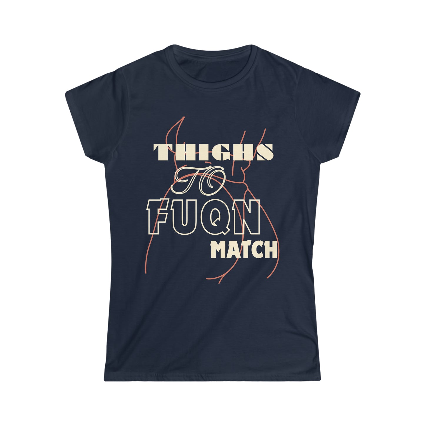 Thighs To Fuqn Match Women's Softstyle Tee