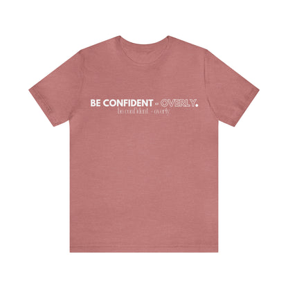 Be Confident - Overly Unisex Short Sleeve T-Shirt