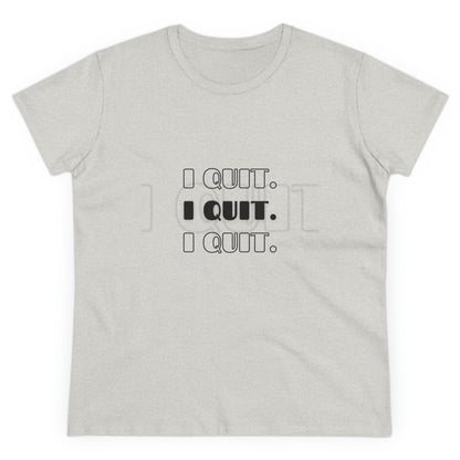 I Quit | Women's Midweight Cotton Tee
