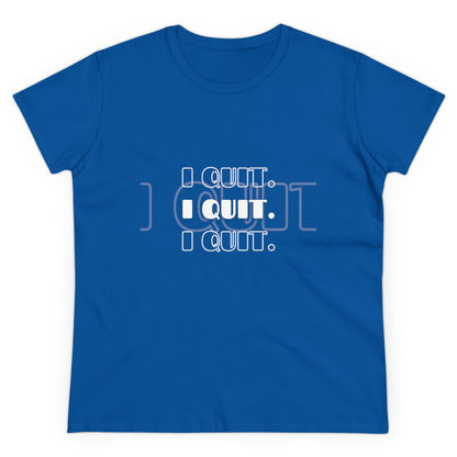 I Quit | Women's Midweight Cotton Tee