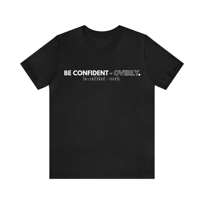 Be Confident - Overly Unisex Short Sleeve T-Shirt