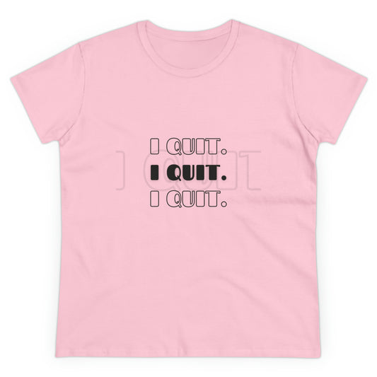 I Quit | Women's Midweight Cotton Tee
