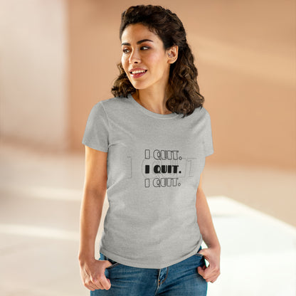 I Quit | Women's Midweight Cotton Tee